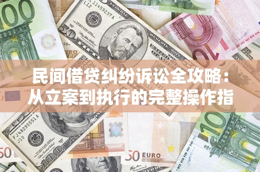 北京民间借贷纠纷诉讼全攻略：从立案到执行的完整操作指南