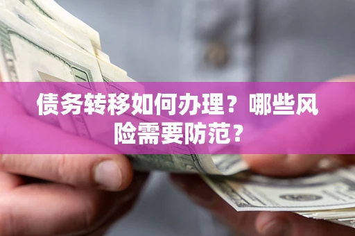 北京债务转移如何办理？哪些风险需要防范？