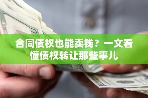 北京合同债权也能卖钱？一文看懂债权转让那些事儿
