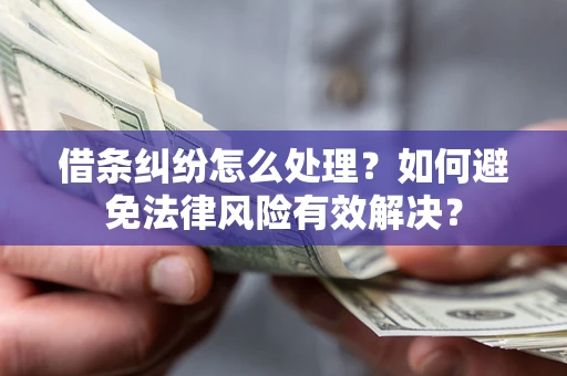 北京借条纠纷怎么处理？如何避免法律风险有效解决？