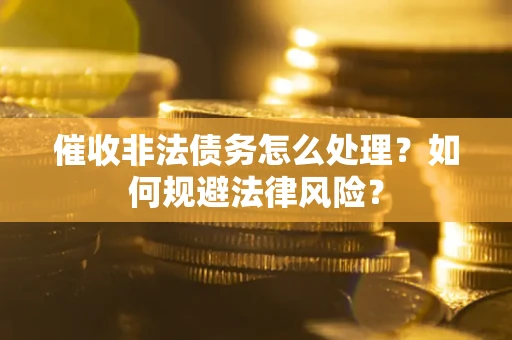 北京催收非法债务怎么处理？如何规避法律风险？