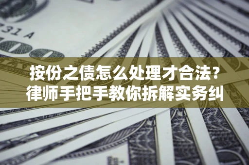 北京按份之债怎么处理才合法？律师手把手教你拆解实务纠纷
