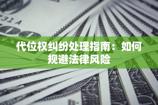 北京代位权纠纷处理指南:如何规避法律风险 北京代位权纠纷处理指南:如何规避法律风险