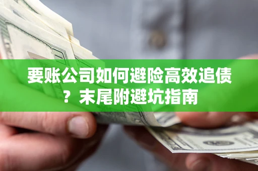 北京要账公司如何避险高效追债？末尾附避坑指南