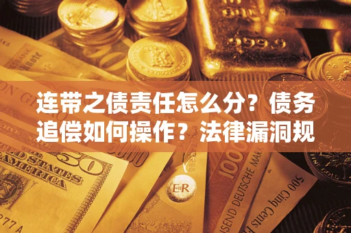 北京连带之债责任怎么分？债务追偿如何操作？法律漏洞规避指南