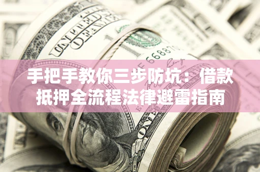 北京手把手教你三步防坑：借款抵押全流程法律避雷指南