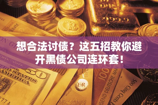 北京想合法讨债？这五招教你避开黑债公司连环套！