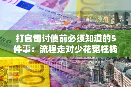北京打官司讨债前必须知道的5件事：流程走对少花冤枉钱