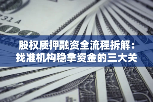 北京股权质押融资全流程拆解：找准机构稳拿资金的三大关键
