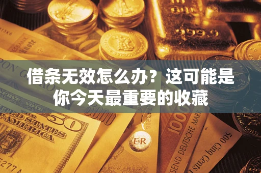 北京借条无效怎么办？这可能是你今天最重要的收藏
