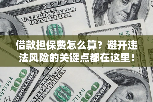 北京借款担保费怎么算？避开违法风险的关键点都在这里！
