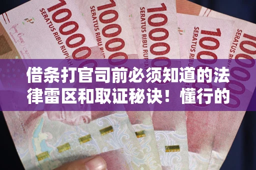 北京借条打官司前必须知道的法律雷区和取证秘诀！懂行的人已经留好这些证据