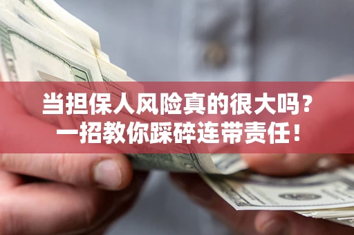 北京当担保人风险真的很大吗？一招教你踩碎连带责任！
