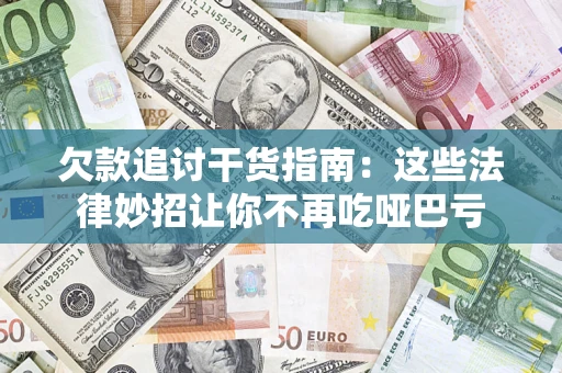 北京欠款追讨干货指南：这些法律妙招让你不再吃哑巴亏