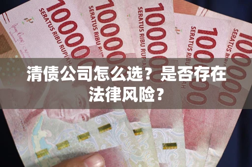 北京清债公司怎么选？是否存在法律风险？