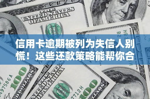 北京信用卡逾期被列为失信人别慌！这些还款策略能帮你合法止损