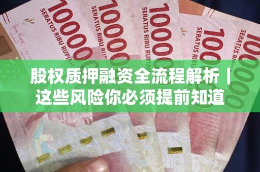 北京股权质押融资全流程解析｜这些风险你必须提前知道