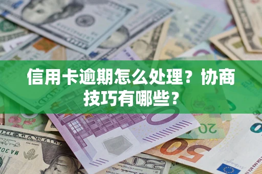 北京信用卡逾期怎么处理？协商技巧有哪些？