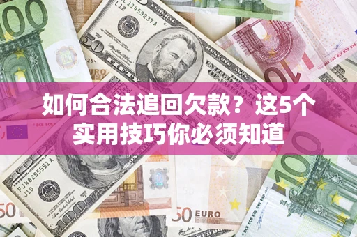 北京如何合法追回欠款？这5个实用技巧你必须知道