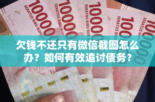 北京欠钱不还只有微信截图怎么办？如何有效追讨债务？