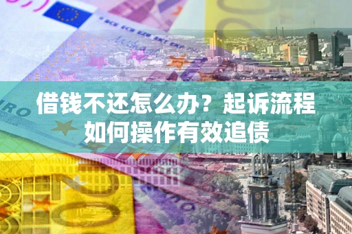 北京借钱不还怎么办？起诉流程如何操作有效追债