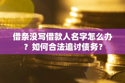 北京借条没写借款人名字怎么办？如何合法追讨债务？