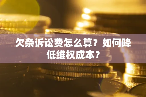 北京欠条诉讼费怎么算？如何降低维权成本？