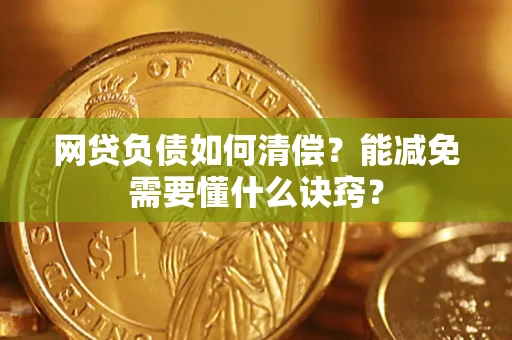 北京网贷负债如何清偿？能减免需要懂什么诀窍？
