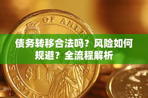 北京债务转移合法吗？风险如何规避？全流程解析