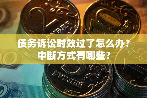 北京债务诉讼时效过了怎么办？中断方式有哪些？
