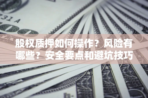 北京股权质押如何操作？风险有哪些？安全要点和避坑技巧？