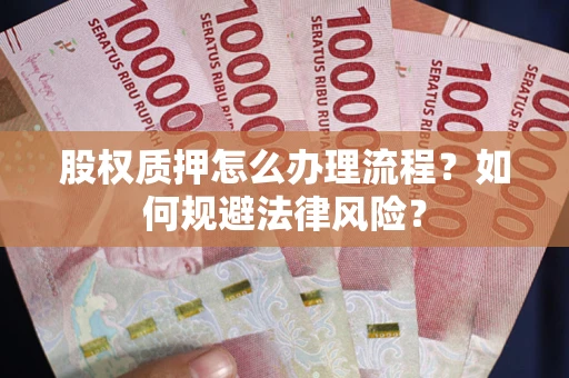 北京股权质押怎么办理流程？如何规避法律风险？