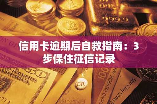 北京信用卡逾期后自救指南：3步保住征信记录