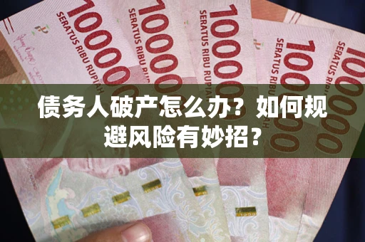 北京债务人破产怎么办？如何规避风险有妙招？