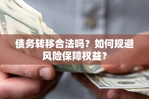 北京债务转移合法吗？如何规避风险保障权益？