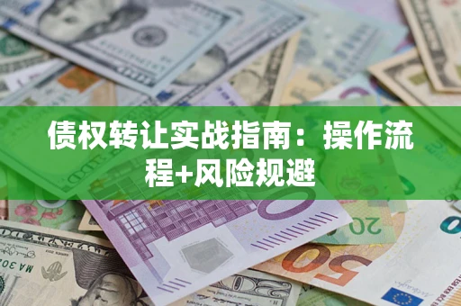北京债权转让实战指南：操作流程+风险规避
