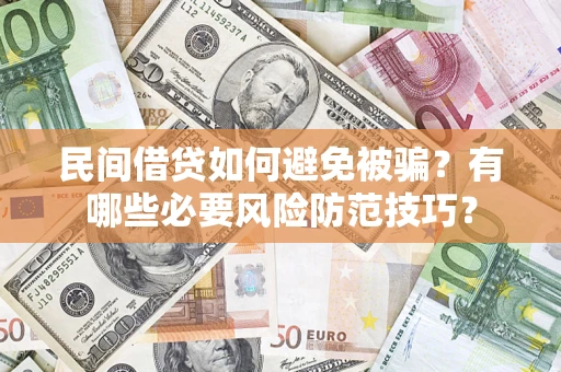 北京民间借贷如何避免被骗？有哪些必要风险防范技巧？