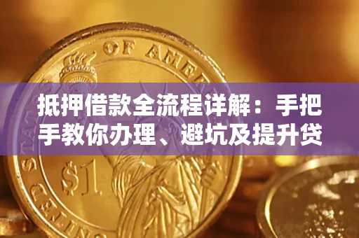 北京抵押借款全流程详解：手把手教你办理、避坑及提升贷款额度