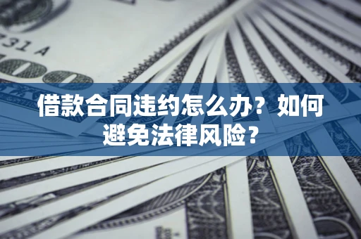北京借款合同违约怎么办？如何避免法律风险？