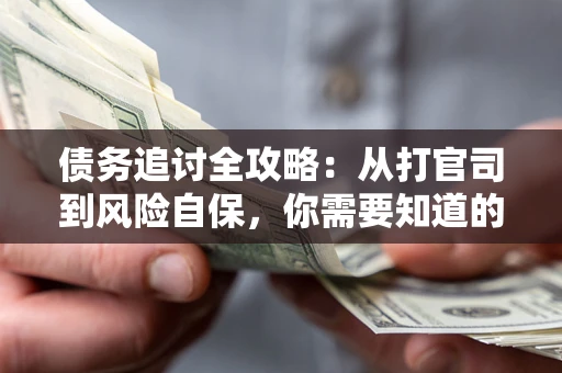 北京债务追讨全攻略：从打官司到风险自保，你需要知道的法律智慧