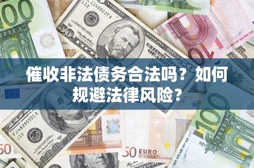 北京催收非法债务合法吗？如何规避法律风险？