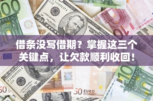北京借条没写借期？掌握这三个关键点，让欠款顺利收回！