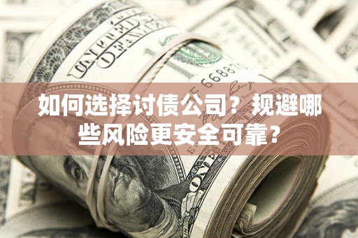 北京如何选择讨债公司？规避哪些风险更安全可靠？
