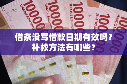 北京借条没写借款日期有效吗?补救方法有哪些? 北京借条没写借款日期有效吗?补救方法有哪些?