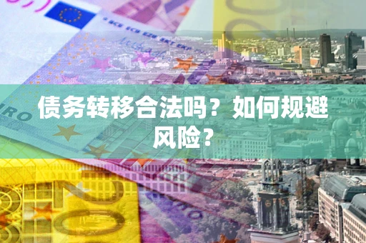 北京债务转移合法吗？如何规避风险？