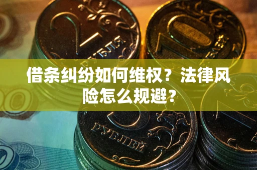 北京借条纠纷如何维权？法律风险怎么规避？