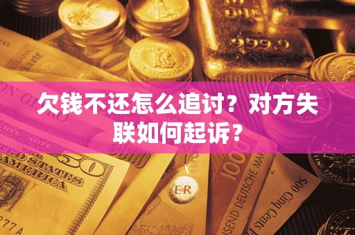 北京欠钱不还怎么追讨？对方失联如何起诉？