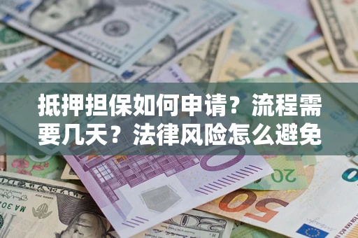 北京抵押担保如何申请？流程需要几天？法律风险怎么避免？避坑指南