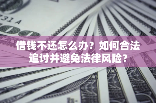 北京借钱不还怎么办？如何合法追讨并避免法律风险？