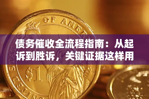 北京债务催收全流程指南：从起诉到胜诉，关键证据这样用